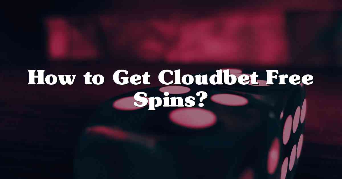 How to Get Cloudbet Free Spins?