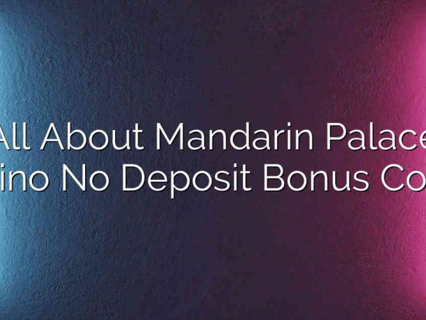 All About Mandarin Palace Casino No Deposit Bonus Codes