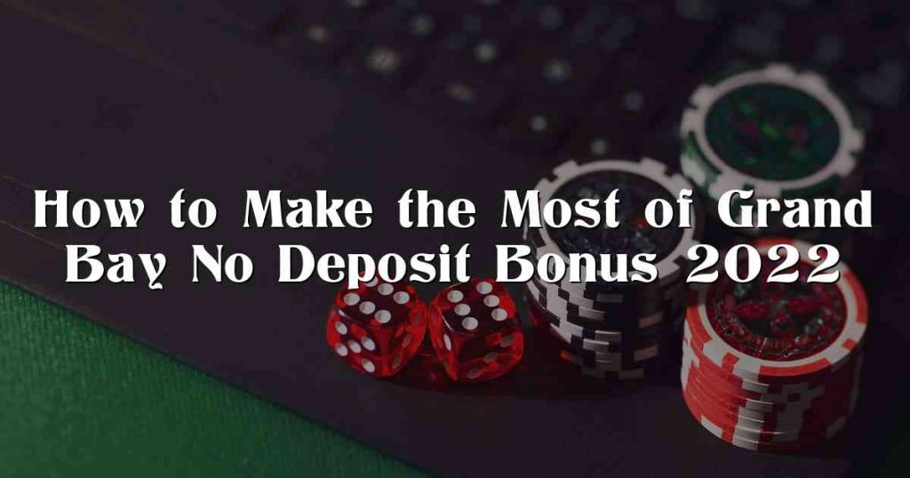 How to Make the Most of Grand Bay No Deposit Bonus 2023