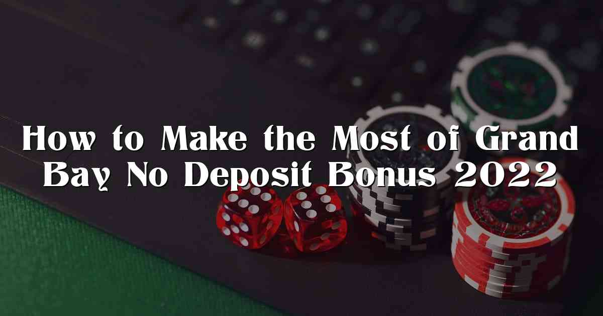 How to Make the Most of Grand Bay No Deposit Bonus 2022