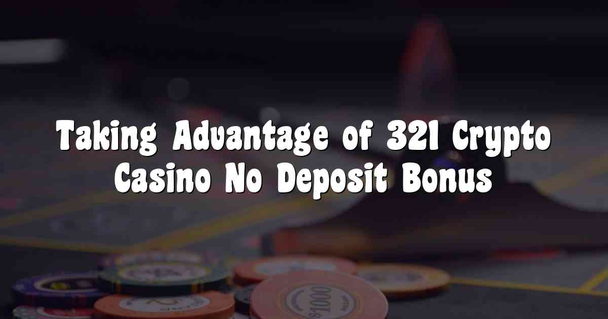 Taking Advantage of 321 Crypto Casino No Deposit Bonus