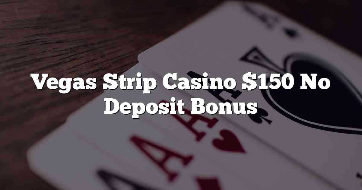 Vegas Strip Casino $150 No Deposit Bonus