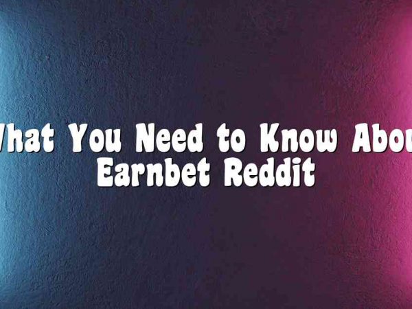 What You Need to Know About Earnbet Reddit