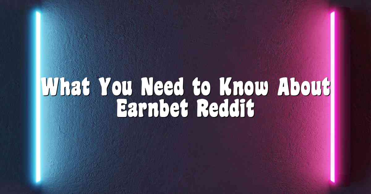 What You Need to Know About Earnbet Reddit