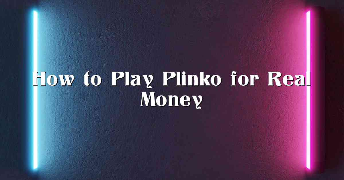 How to Play Plinko for Real Money