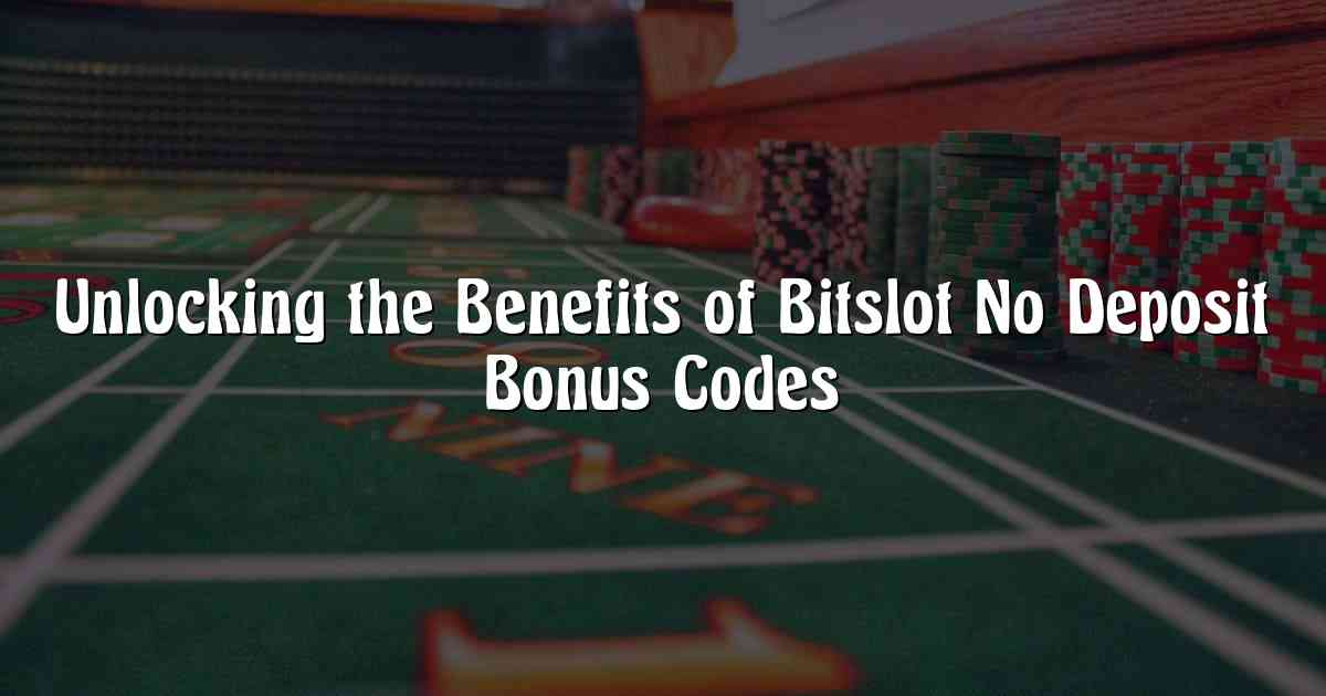 Unlocking the Benefits of Bitslot No Deposit Bonus Codes