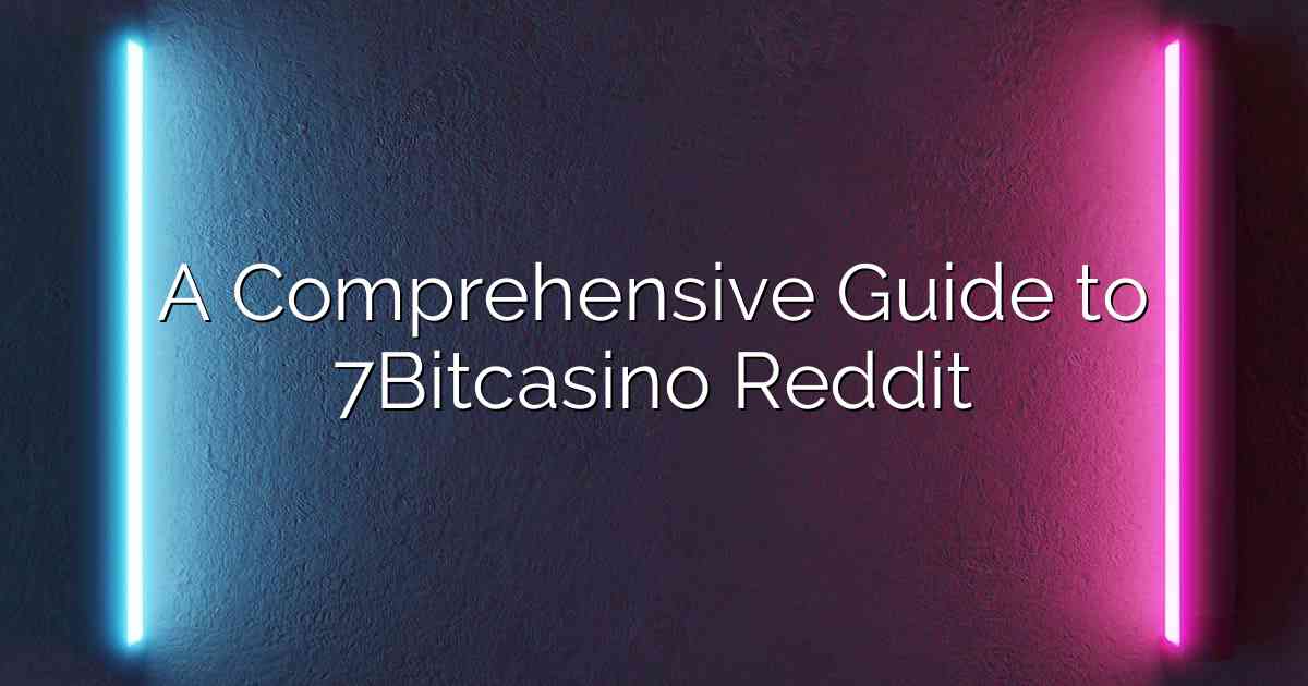 A Comprehensive Guide to 7Bitcasino Reddit