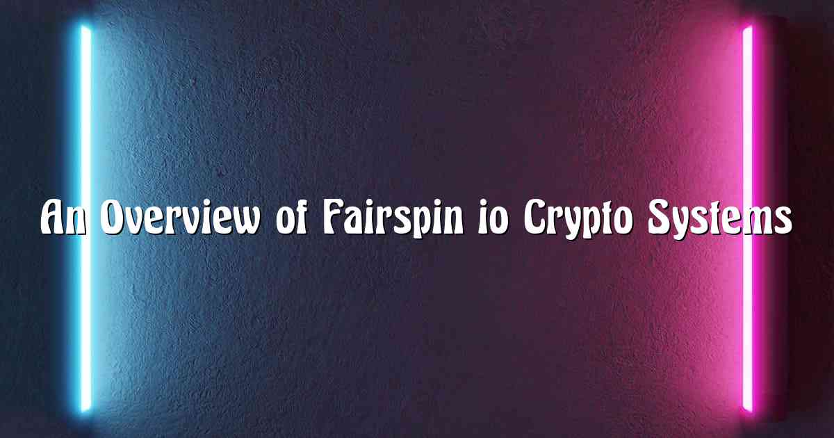 An Overview of Fairspin io Crypto Systems