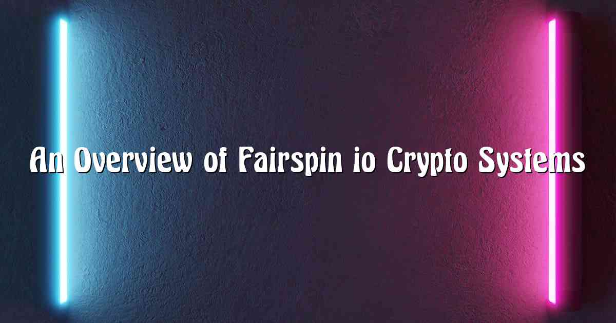 An Overview of Fairspin io Crypto Systems