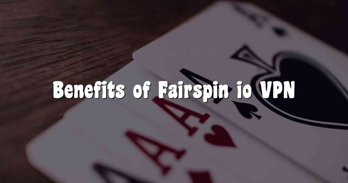 Benefits of Fairspin io VPN