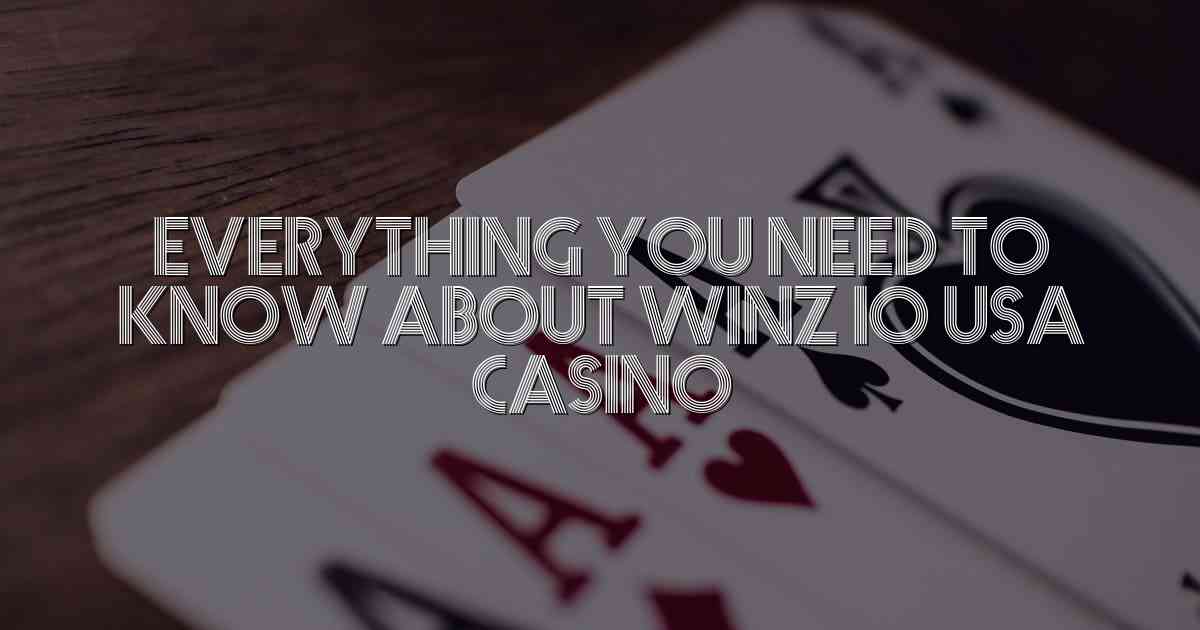 Everything You Need to Know About Winz io USA Casino