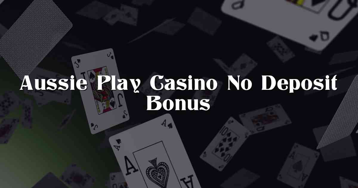 Aussie Play Casino No Deposit Bonus