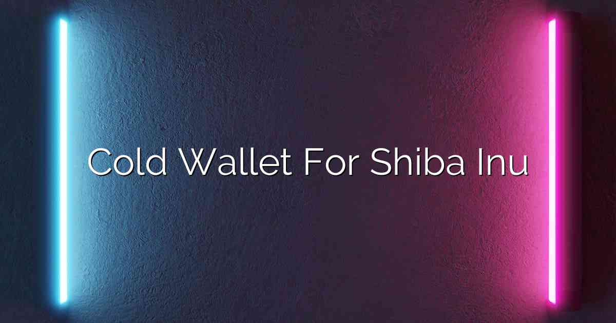 Cold Wallet For Shiba Inu
