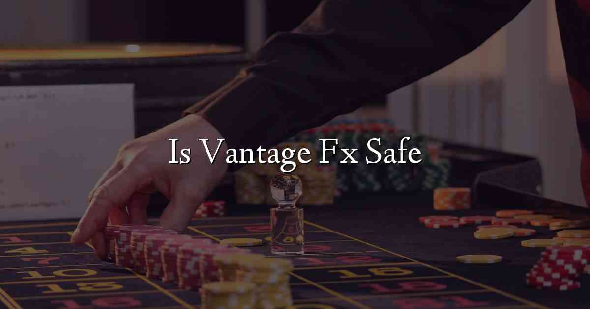 Is Vantage Fx Safe