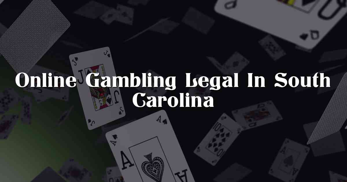 Online Gambling Legal In South Carolina