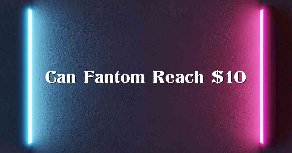 Can Fantom Reach $10